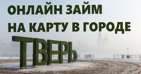 Как быстро оформить выгодный займ на карту в Твери: подобная инструкция, способы погашения долга